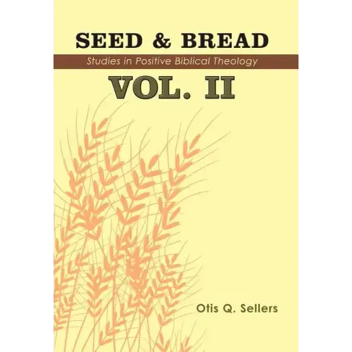 Seed & Bread Vol. II: Ninety Nine Additional Studies in Positive Biblical Theology