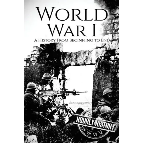 World War I: A History From Beginning to End