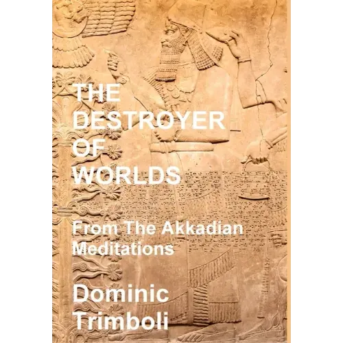 The Destroyer Of Worlds: From the Akkadian Meditations