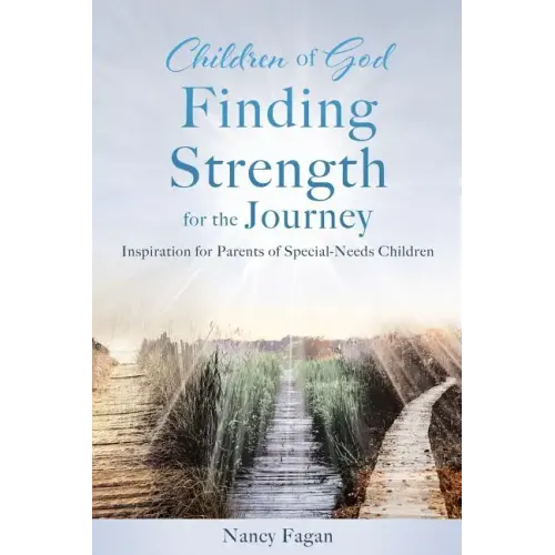 Children of God Finding Strength for the Journey: Inspiration for Parents of Special-Needs Children