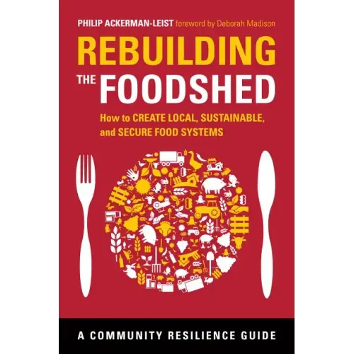 Rebuilding the Foodshed: How to Create Local, Sustainable, and Secure Food Systems