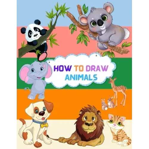 How To Draw Animals: Step By Step Drawing Book To Learn How To Draw Cute And Baby Animals For Beginner And Kids Age 9-12
