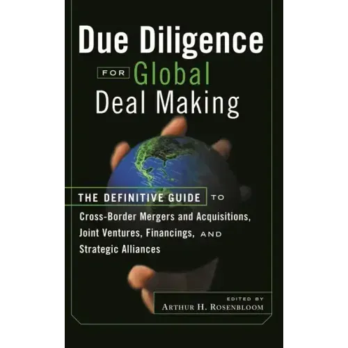 Due Diligence for Global Deal Making: The Definitive Guide to Cross-Border Mergers and Acquisitions, Joint Ventures, Financings, and Strategic Allianc
