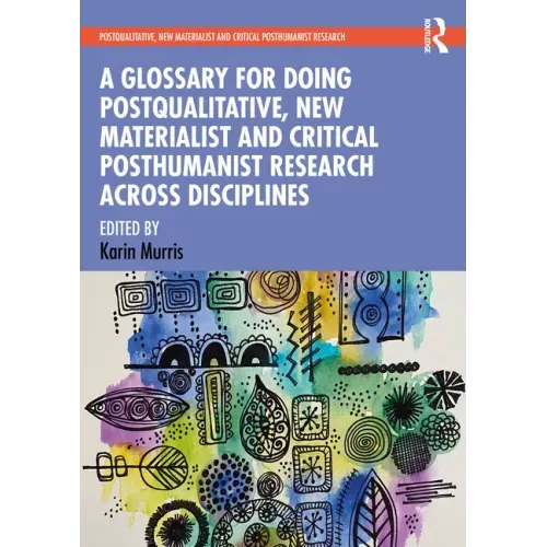A Glossary for Doing Postqualitative, New Materialist and Critical Posthumanist Research Across Disciplines