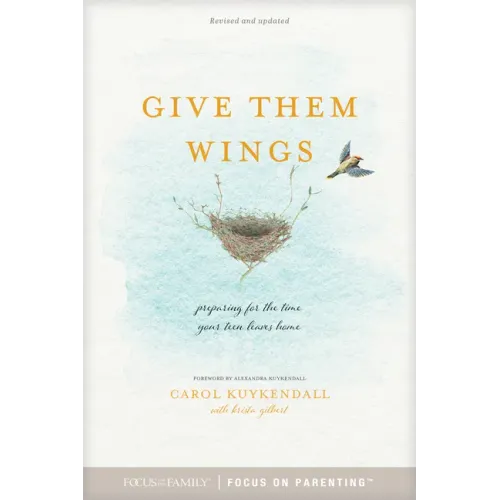 Give Them Wings: Preparing for the Time Your Teen Leaves Home