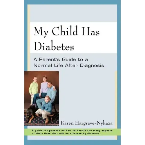 My Child Has Diabetes: A Parent's Guide to a Normal Life After Diagnosis