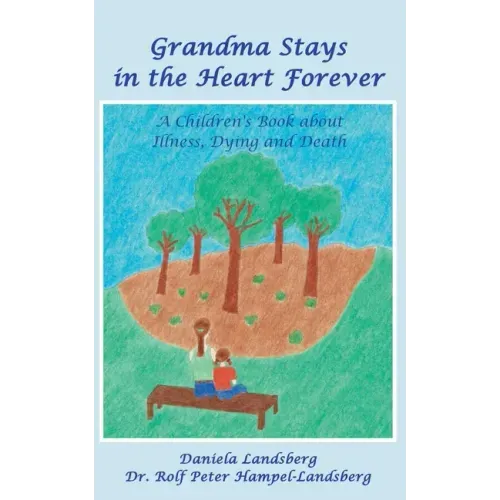 Grandma Stays in the Heart Forever: A Children's Book about Illness, Dying and Death