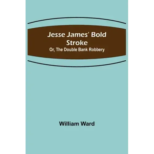 Jesse James' Bold Stroke; Or, The Double Bank Robbery
