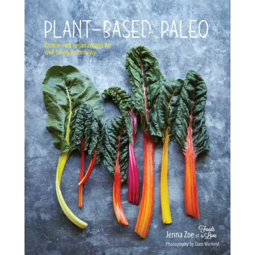 Plant-Based Paleo: Protein-Rich Vegan Recipes for Well-Being and Vitality