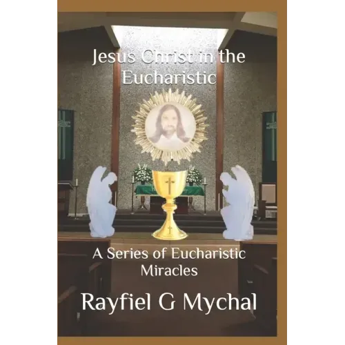 Jesus Christ in the Eucharistic: A Series of Eucharistic Miracles