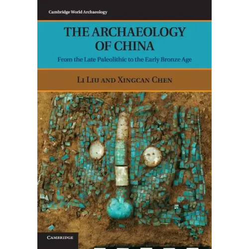 The Archaeology of China: From the Late Paleolithic to the Early Bronze Age