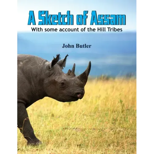 A Sketch of Assam: With some account of the Hill Tribes