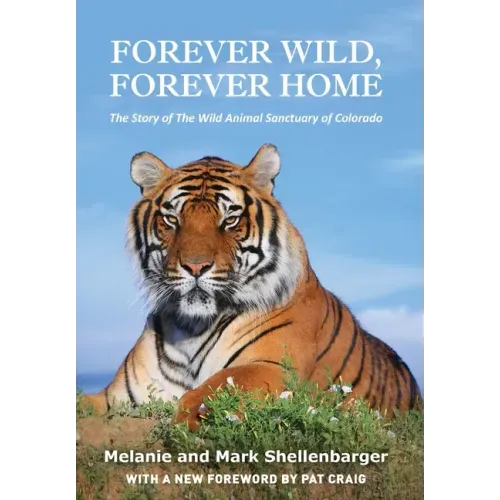 Forever Wild, Forever Home: The Story of The Wild Animal Sanctuary of Colorado
