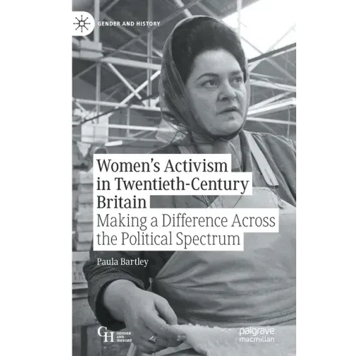 Women's Activism in Twentieth-Century Britain: Making a Difference Across the Political Spectrum