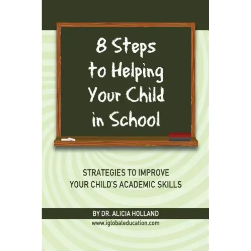 8 Steps to Helping Your Child in School: The Parents? Guide to Working with Their Child at Home: Strategies to Improve Your Child's Academic Skills