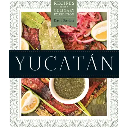 Yucatán: Recipes from a Culinary Expedition
