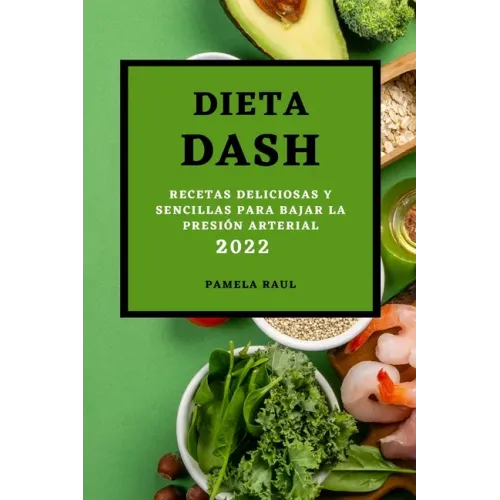Dieta Dash 2022: Recetas Deliciosas Y Sencillas Para Bajar La Presión Arterial