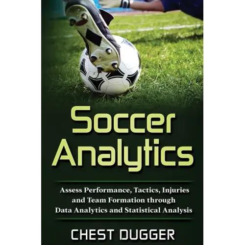 Soccer Analytics: Assess Performance, Tactics, Injuries and Team Formation through Data Analytics and Statistical Analysis