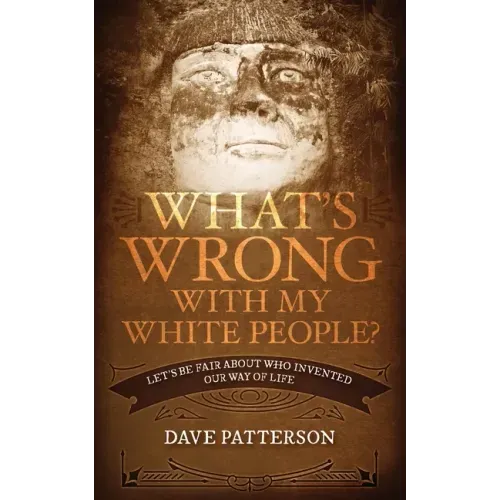 What's Wrong With My White People?: Let's Be Fair About Who Invented Our Way of Life