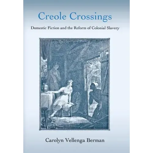 Creole Crossings: Domestic Fiction and the Reform of Colonial Slavery