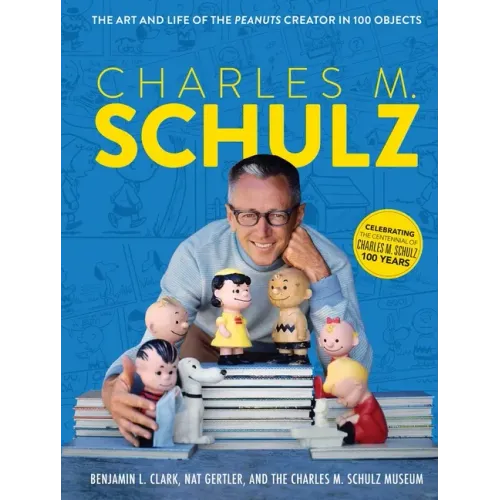 Charles M. Schulz: The Art and Life of the Peanuts Creator in 100 Objects (Peanuts Comics, Comic Strips, Charlie Brown, Snoopy)