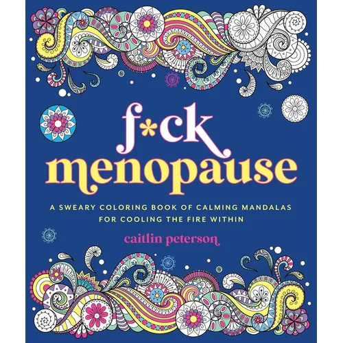 F*ck Menopause: A Sweary Coloring Book of Calming Mandalas for Cooling the Fire Within - Paperback