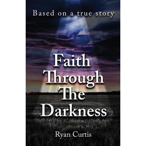 Faith Through The Darkness: Based on a true story