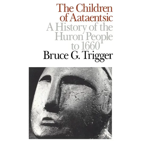 The Children of Aataentsic: A History of the Huron People to 1660