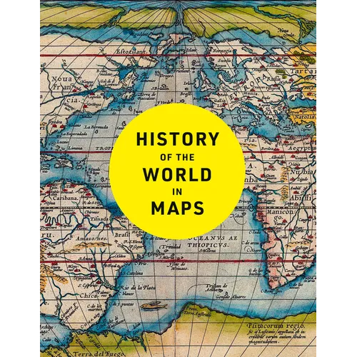 History of the World in Maps: The Ultimate Cartographic Exploration of Our Past