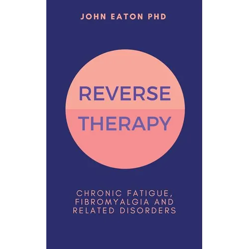 Reverse Therapy: Chronic Fatigue, Fibromyalgia and Related Disorders