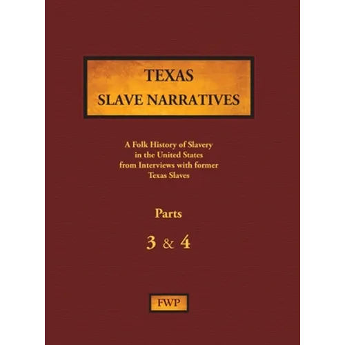 Texas Slave Narratives - Parts 3 & 4: A Folk History of Slavery in the United States from Interviews with Former Slaves