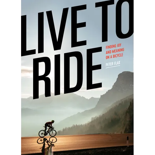 Live to Ride: Finding Joy and Meaning on a Bicycle