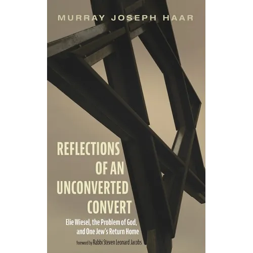Reflections of an Unconverted Convert: Elie Wiesel, the Problem of God, and One Jew's Return Home