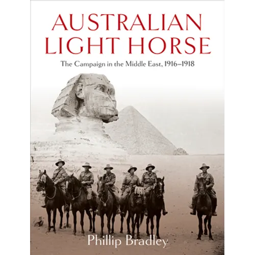 Australian Light Horse: The Campaign in the Middle East, 1916-1918