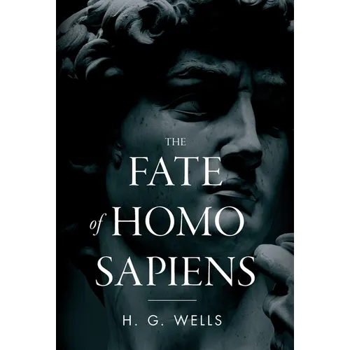 The Fate of Homo Sapiens: An Unemotional Statement of the Things That Are Happening to Him Now, and of the Immediate Possibilities Confronting Him