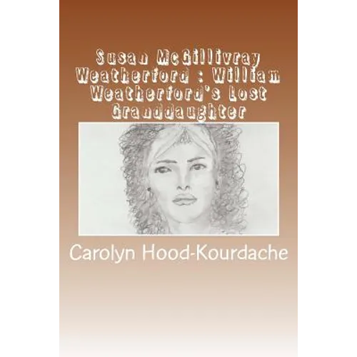 Susan McGillivray Weatherford: William Weatherford's Lost Granddaughter: Red Eagle's Broken Line