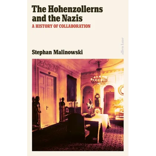 The Hohenzollerns and the Nazis: A History of Collaboration