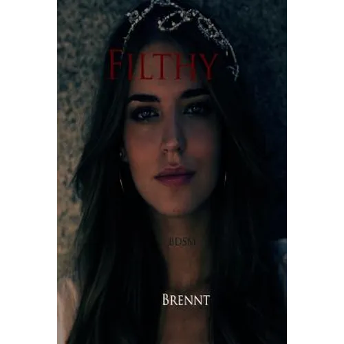 Filthy (Romance, erotica, alpha male, BDSM, Slave Erotica)