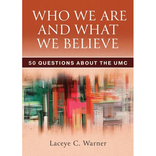 Who We Are and What We Believe: 50 Questions about the Umc - Paperback