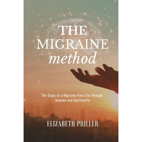 The Migraine Method: The Steps to a Migraine-Free Life Through Science and Spirituality