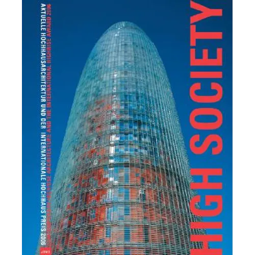 High Society: Contemporary Highrise Architecture and the International Higrise Award: Aktuelle Hochhausarchitektur Und Der Internationale Hochhausprei