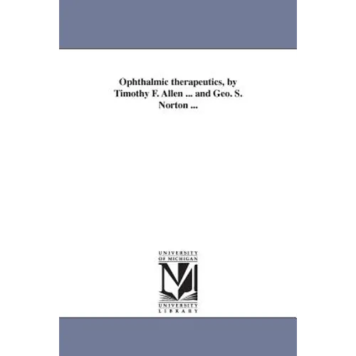Ophthalmic therapeutics, by Timothy F. Allen ... and Geo. S. Norton ...