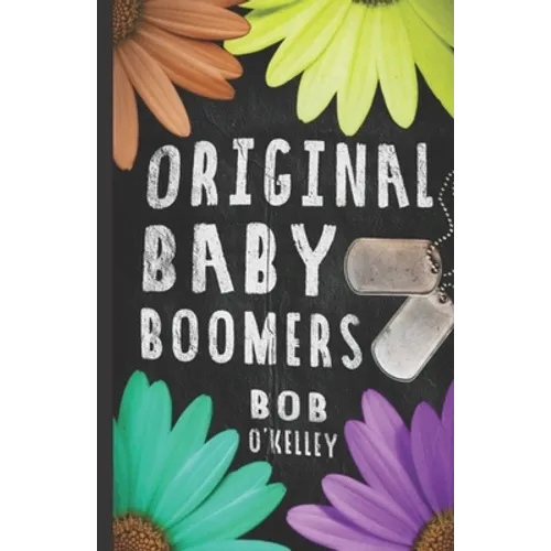 The Original Baby Boomer: A story of college life, Vietnam, sex drugs and rock and roll