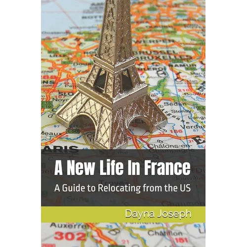 A New Life In France: A Guide to Relocating from the US