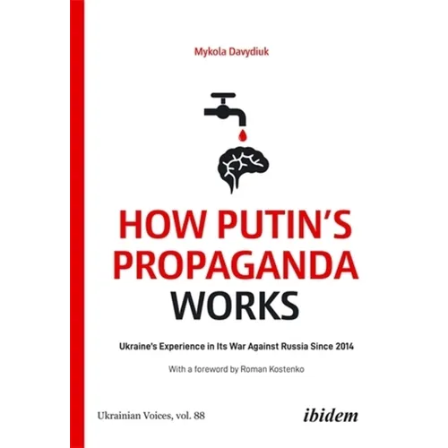 How Putin's Propaganda Works: Ukraine's Experience in Its War Against Russia Since 2014