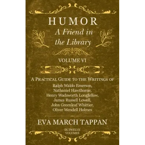 Humor - A Friend in the Library: Volume VI - A Practical Guide to the Writings of Ralph Waldo Emerson, Nathaniel Hawthorne, Henry Wadsworth Longfellow