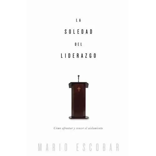 La soledad del liderazgo: C��mo afrontar y vencer el aislamiento