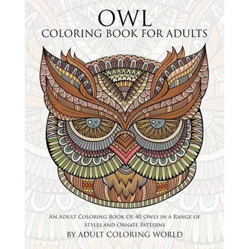Owl Coloring Book For Adults: An Adult Coloring Book Of 40 Owls in a Range of Styles and Ornate Patterns