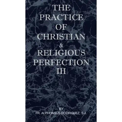 The Practice of Christian and Religious Perfection Vol III