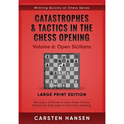Catastrophes & Tactics in the Chess Opening - Volume 6: Open Sicilians - Large Print Edition: Winning in 15 Moves or Less: Chess Tactics, Brilliancies